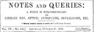 [Gutenberg 38773] • Notes and Queries, Vol. IV, Number 102, October 11, 1851 / A Medium of Inter-communication for Literary Men, Artists, Antiquaries, Genealogists, etc.